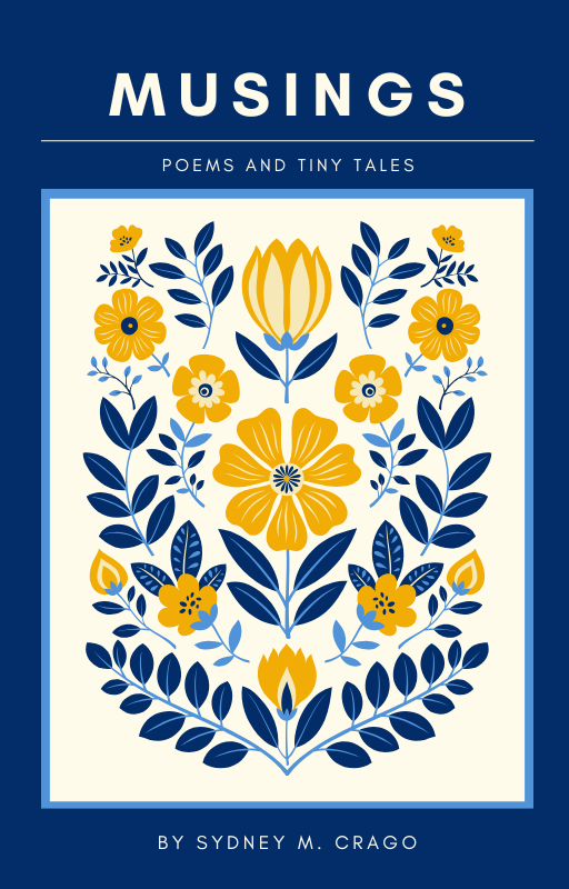 Book cover titled "Musings: Poems and Tiny Tales" by Sydney M. Crago, featuring a stylized floral design with blue and yellow flowers on a white background.