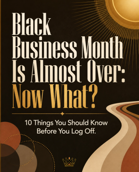 Black Business Month Is Almost Over: Now What? 10 Things You Should Know Before You Log Off