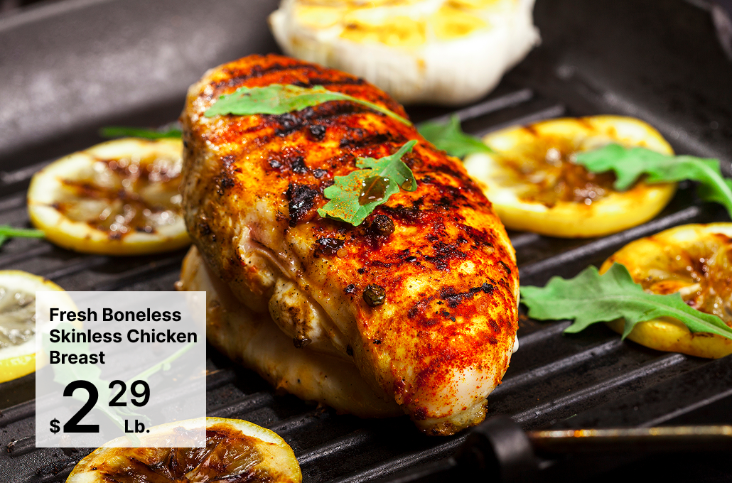 Fresh BonelessSkinless Chicken Breast229$Lb.