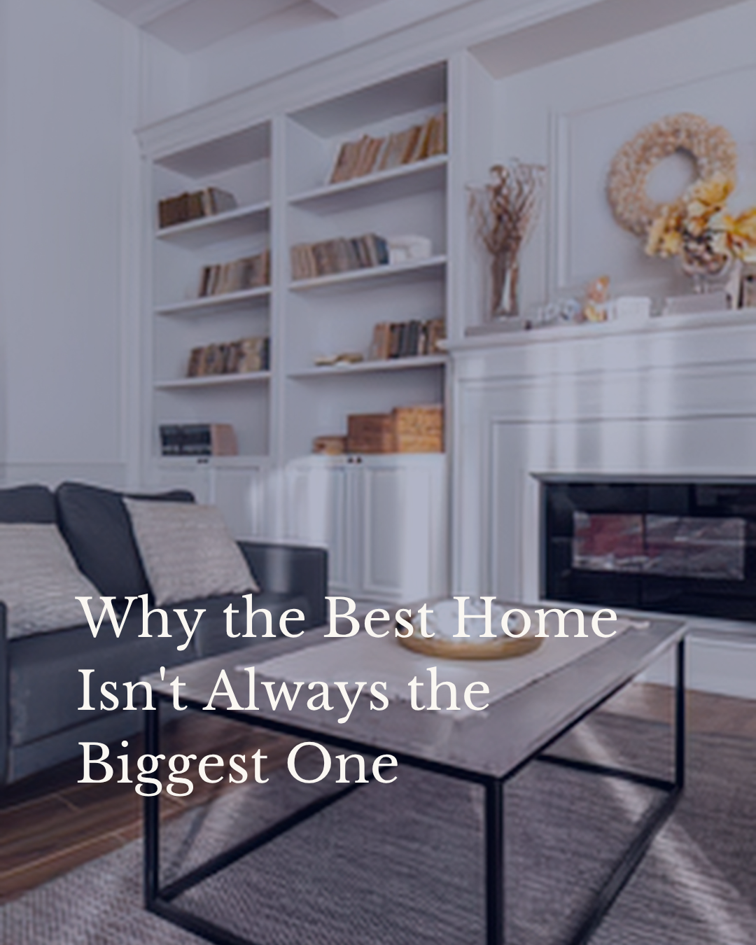 Why the Best Home Isn't Always the Biggest One