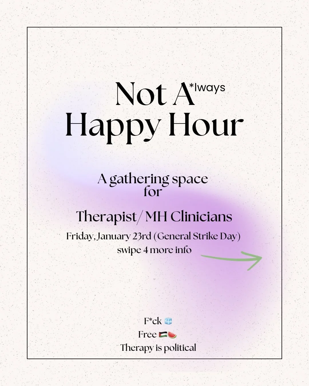 Not A*lways Happy Hour: 
A gathering space for therapist/ mental health clinicians 
January 23rd 10:30am - noon
(General strike day) we invite you to step away from your workplace for this free/ no cost peer support space.

Location: Meraki Community