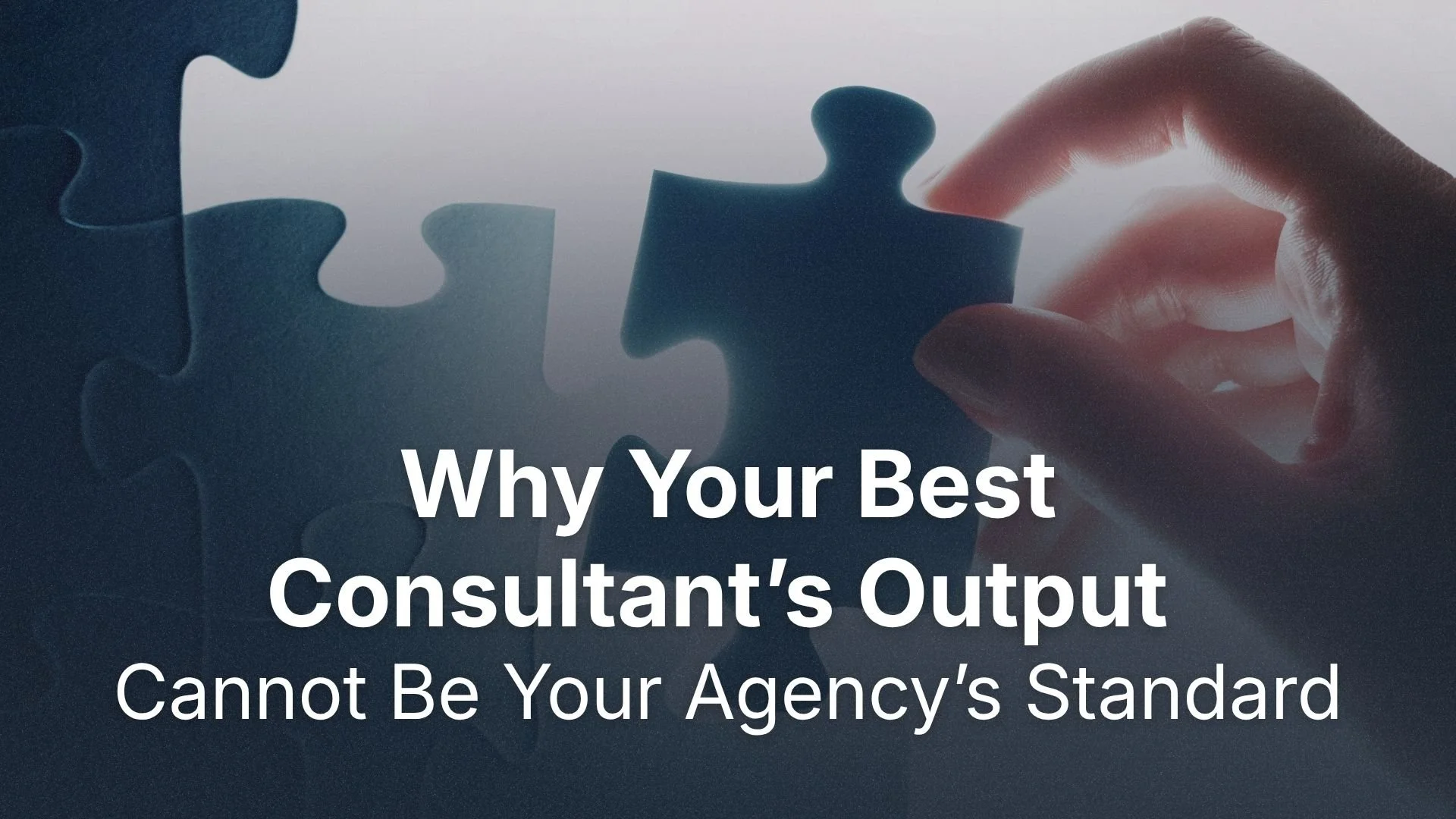 Why Your Best Consultant’s Output Cannot Be Your Agency’s Standard