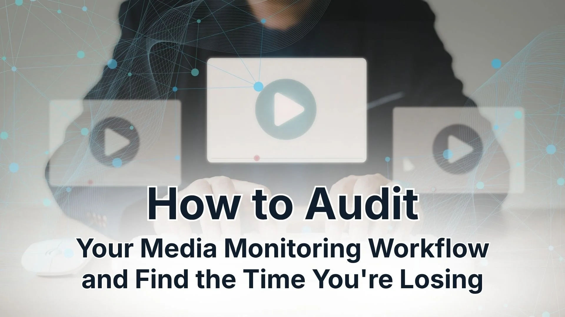 How to Audit Your Media Monitoring Workflow and Find the Time You're Losing