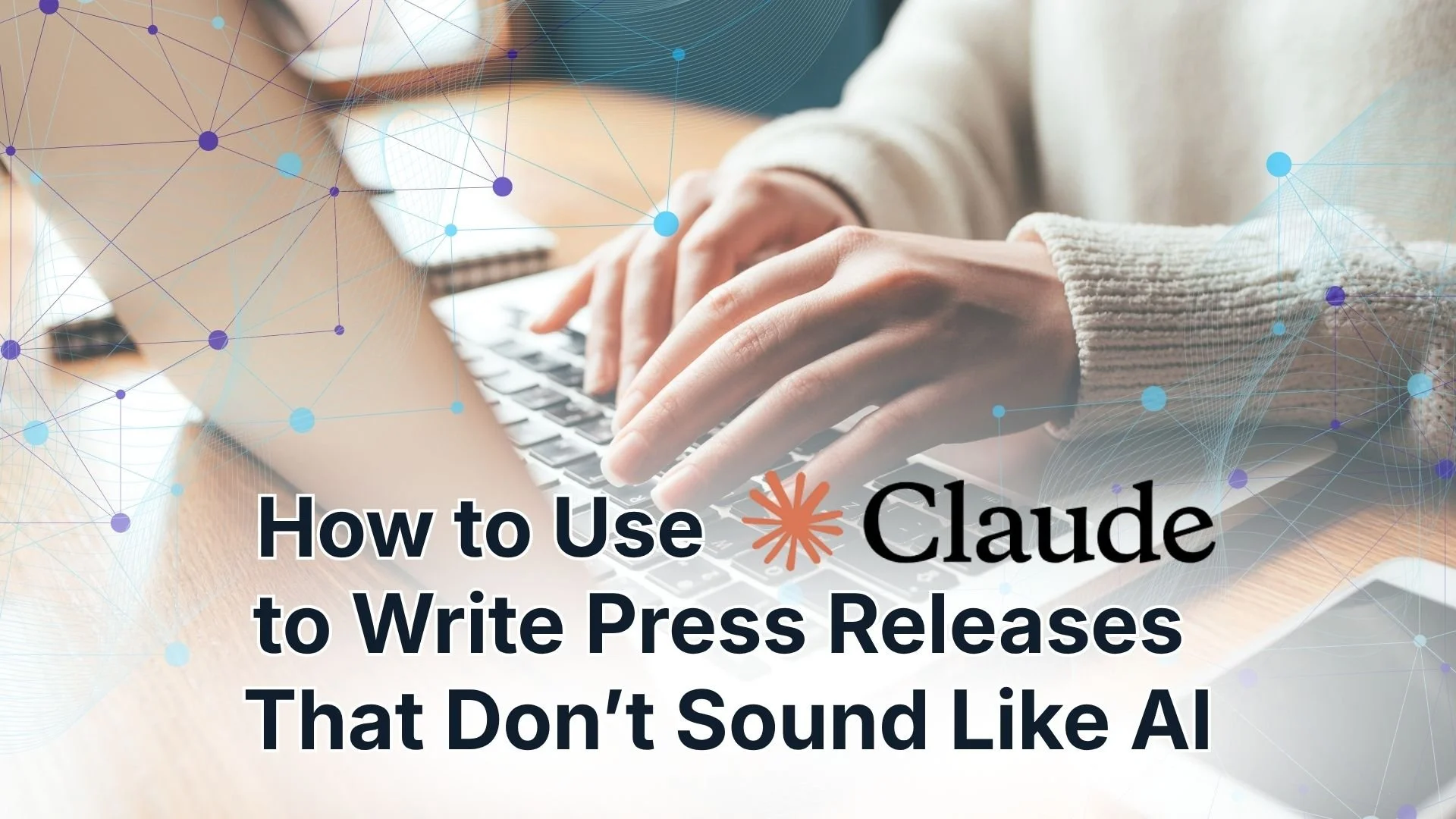 How to Use Claude to Write Press Releases That Don’t Sound Like AI