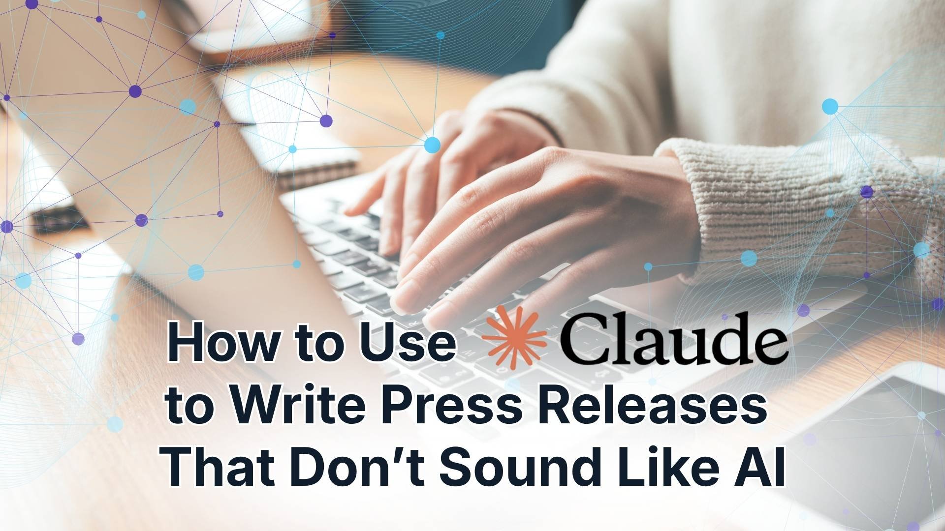 How to Use Claude to Write Press Releases that Don't Sound Like AI: a PR Workflow That Works
