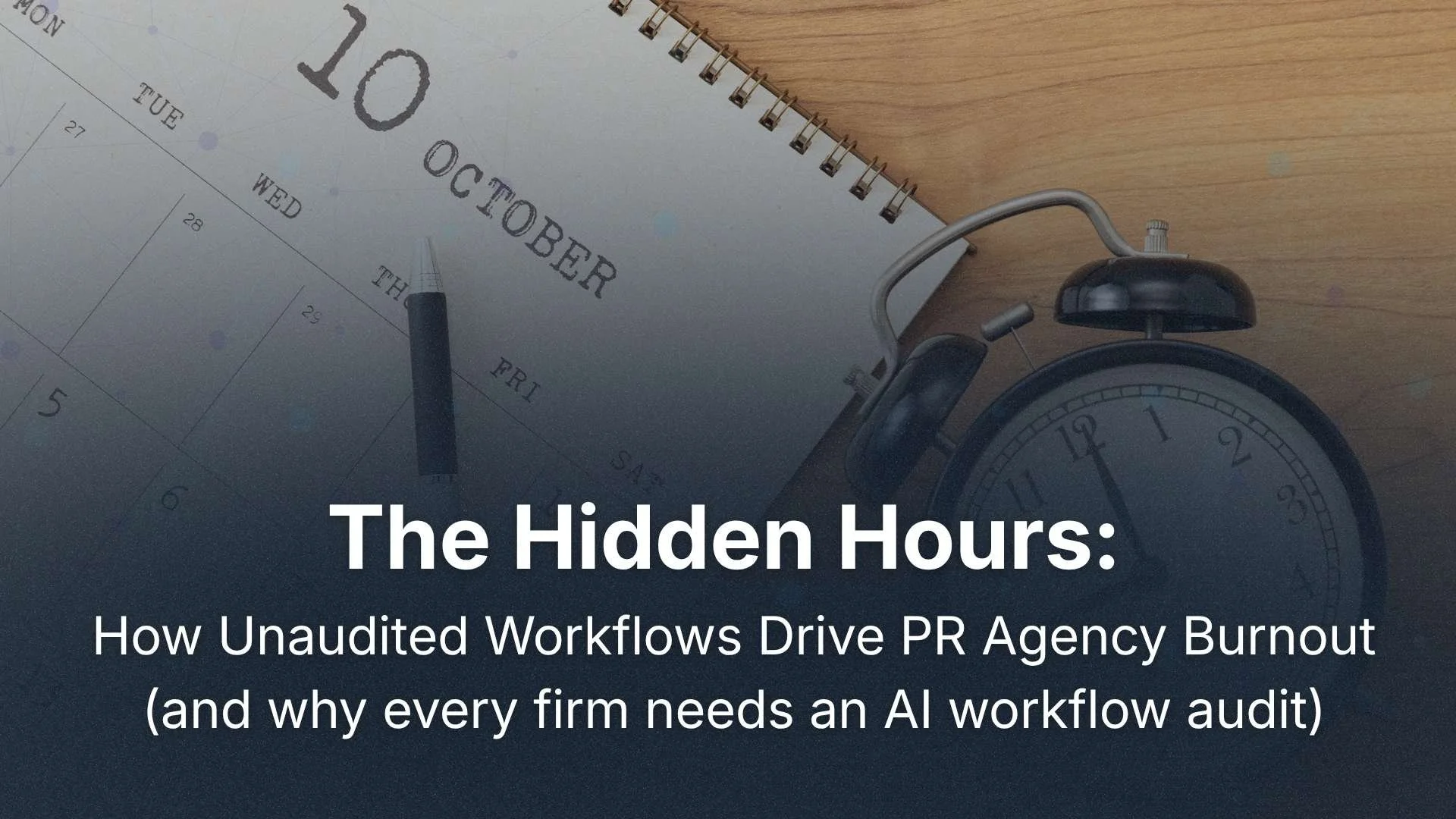 The Hidden Hours: How Unaudited Workflows Drive PR Agency Burnout (and Why Every Firm Needs An AI Workflow Audit)
