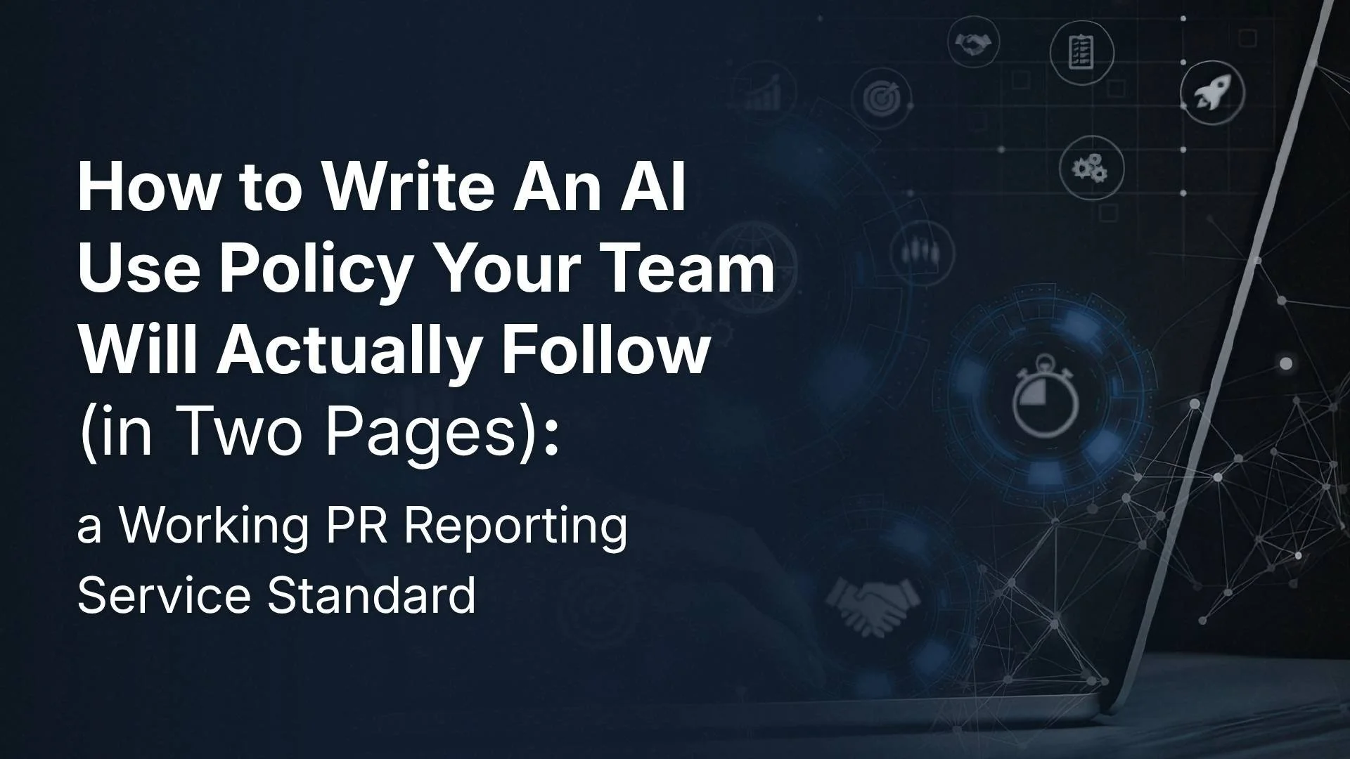 How to Write An AI Use Policy Your Team Will Actually Follow (in Two Pages): a Working PR Reporting Service Standard