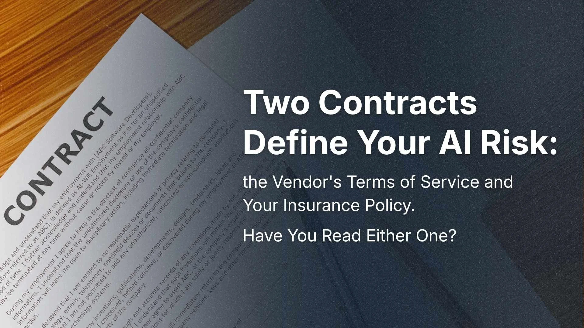 Two Contracts Define Your AI Risk: The Vendor's Terms of Service and Your Insurance Policy. Have You Read Either One?