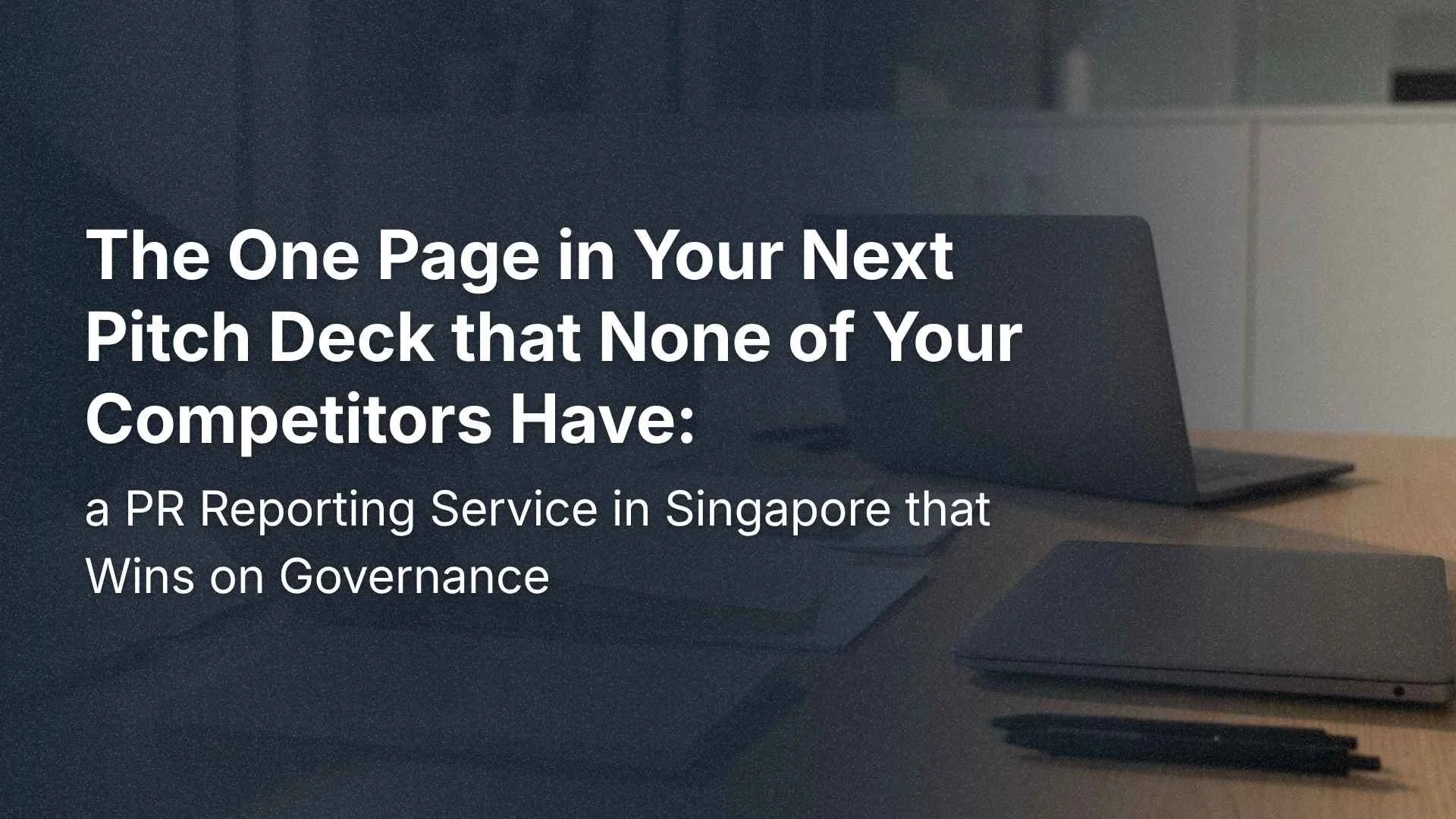 The One Page in Your Next Pitch Deck that None of Your Competitors Have: a PR Reporting Service in Singapore that Wins on Governance