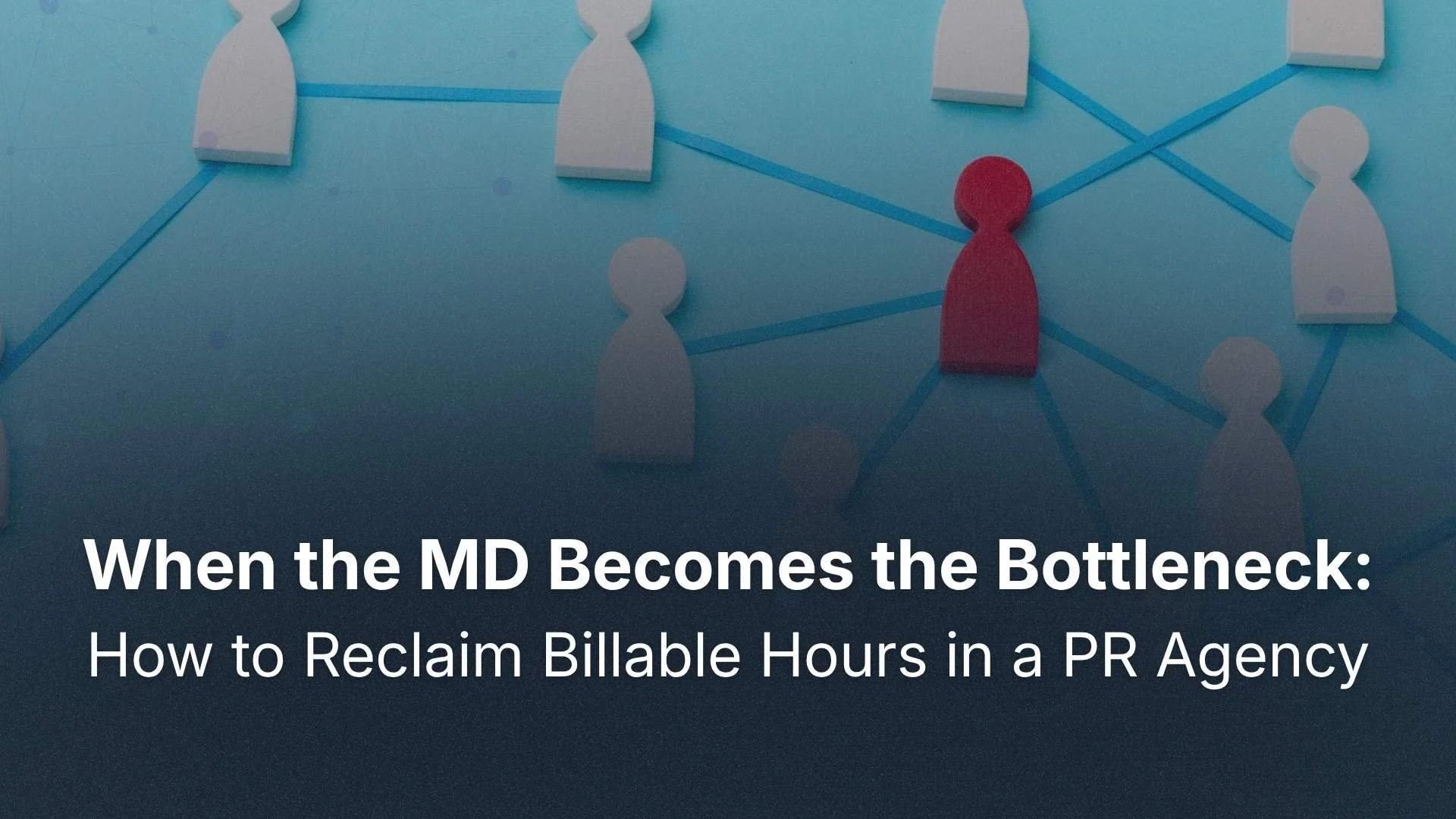 When the MD Becomes the Bottleneck: How to Reclaim Billable Hours in a PR Agency