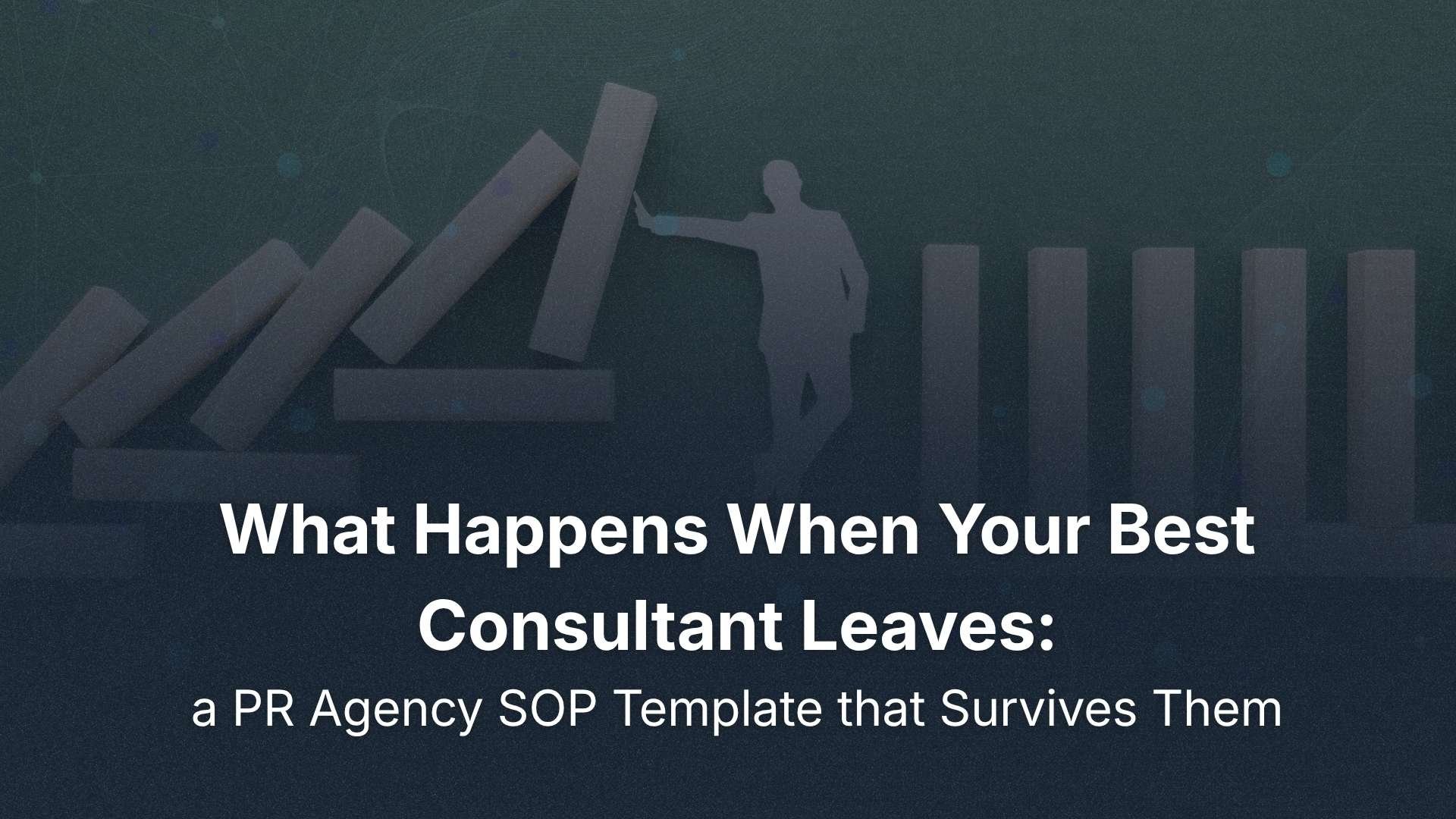 What Happens When Your Best Consultant Leaves: a PR Agency SOP Template that Survives Them