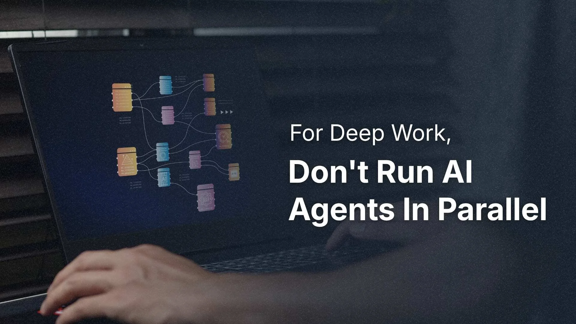 For Deep Work, Don't Run AI Agents In Parallel