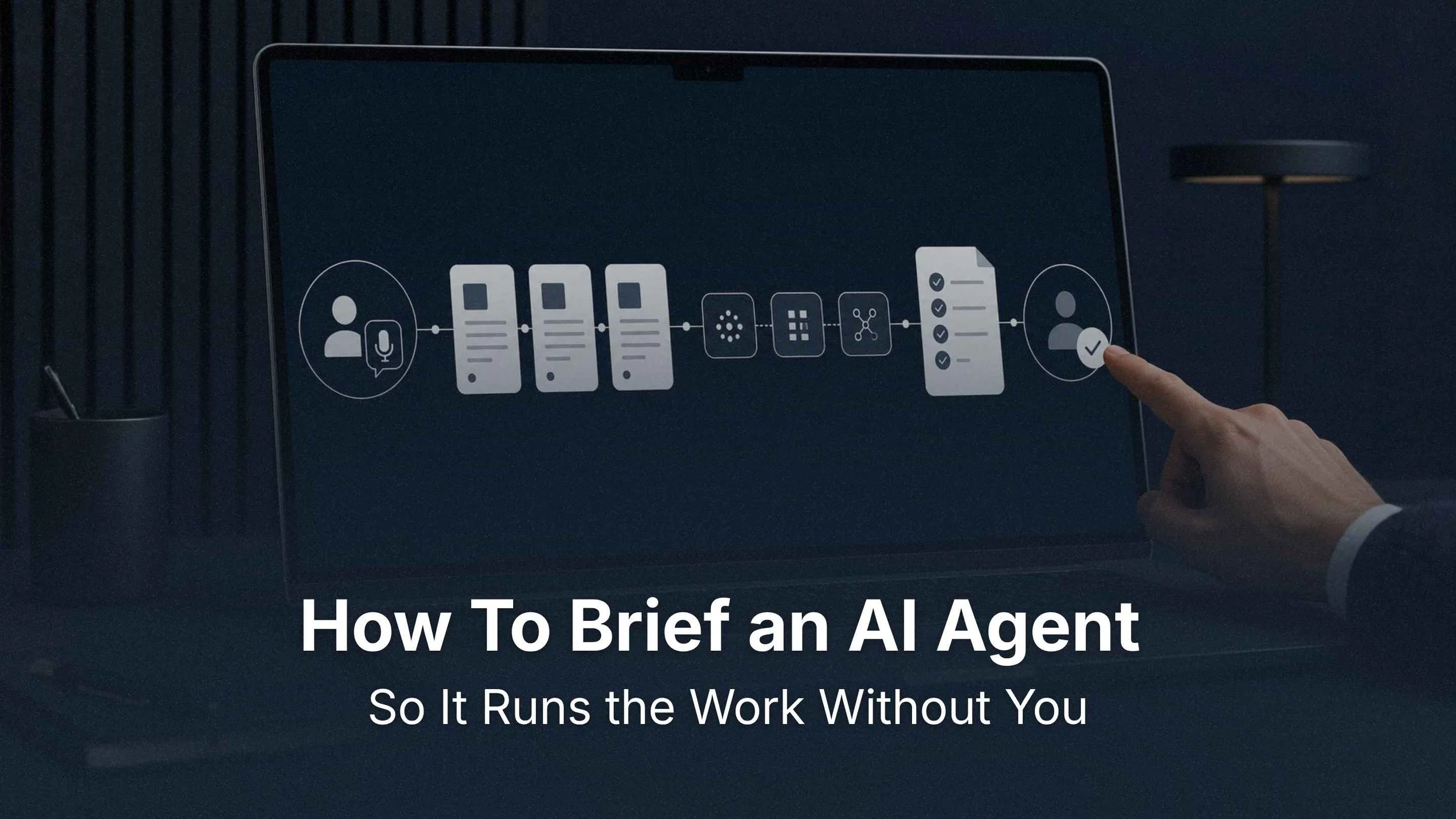 How To Brief an AI Agent So It Runs the Work Without You
