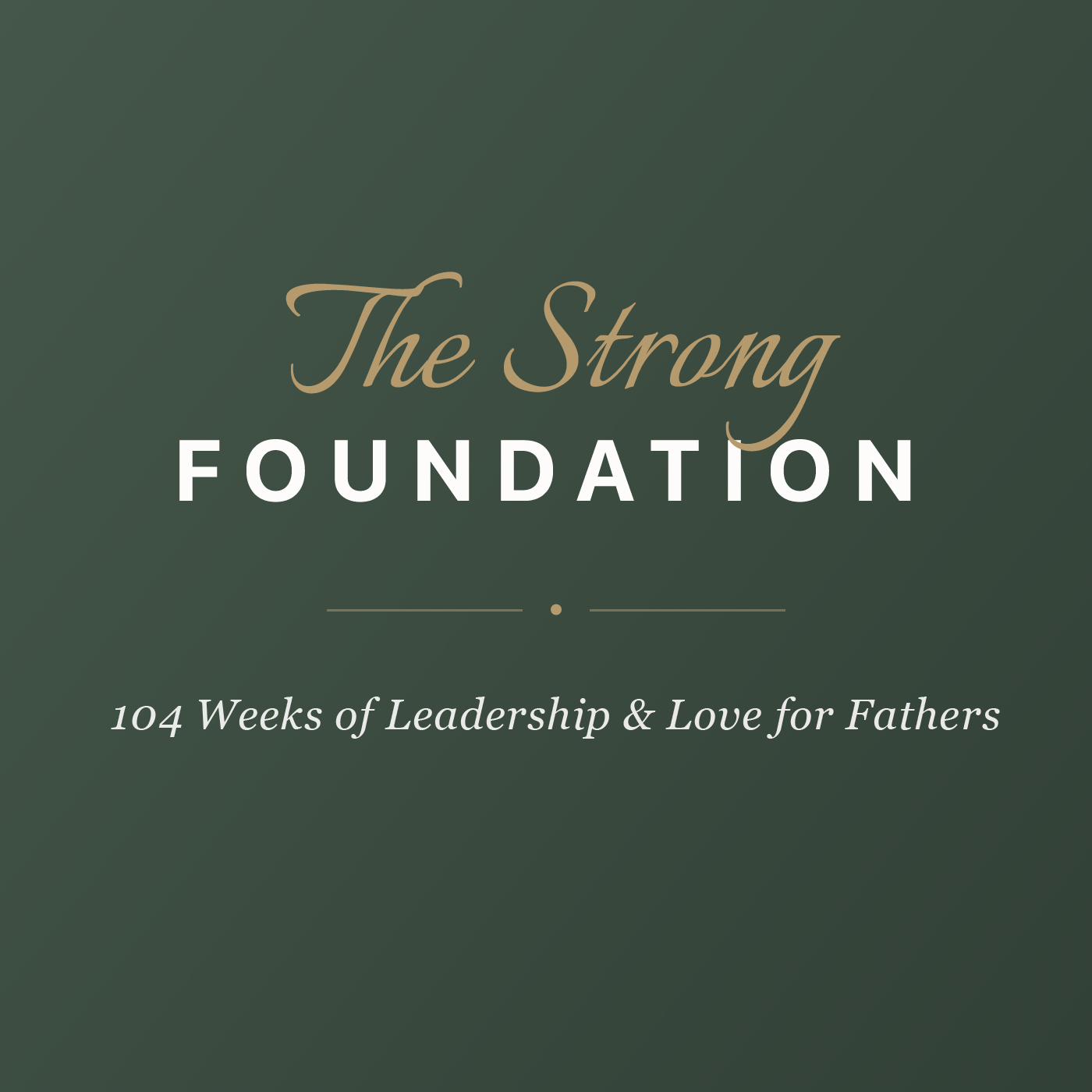 Cover image for The Strong Foundation, a program offering 104 weeks of leadership and love for fathers, with a dark green background and gold and white text.