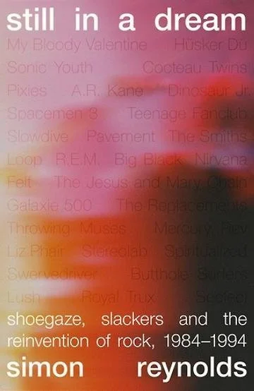 Still In a Dream: Shoegaze, Slackers and the Reinvention of Rock, 1984-1994