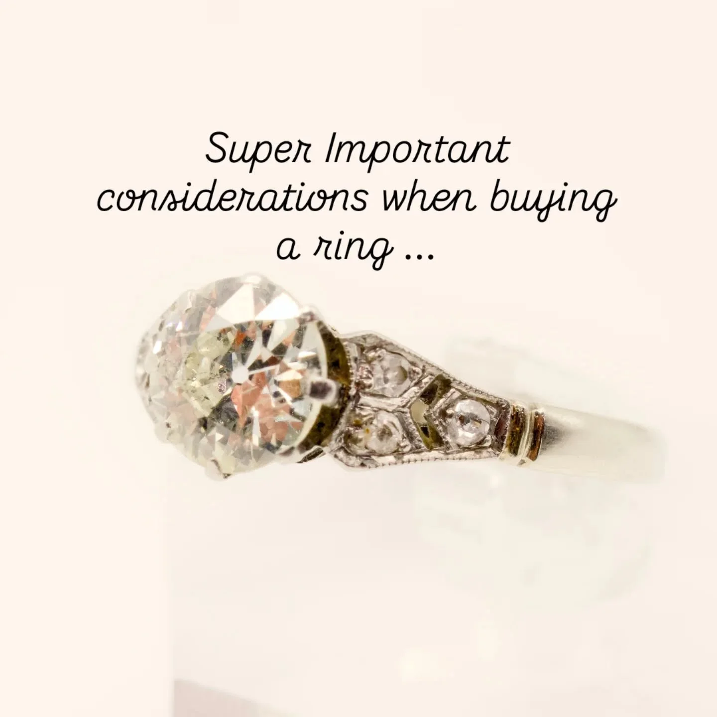 These considerations hold true regardless if you are buying New, Pre-loved, Vintage or Antique.

1. is so important. Think about your lifestyle. If you will take your ring off to sleep, shower, exercise, do the washing up etc then your options are br