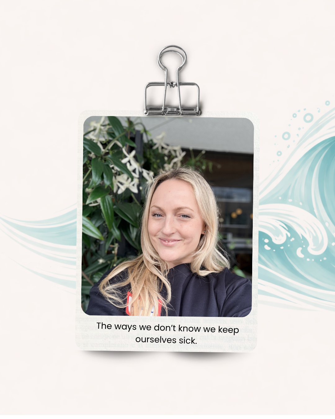 A woman with blonde hair smiling in front of green plants and white flowers, with a quote beneath her photo that says, 'The ways we don't know we keep ourselves sick.'