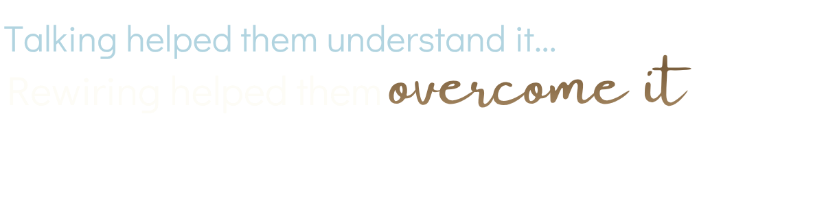 Text graphic reading: Talking helped them understand it. Rewiring helped them overcome it.