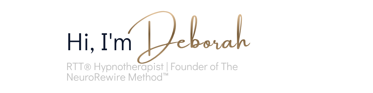 Text graphic reading: Hi, I'm Deborah. RTT® Hypnotherapist, Founder of The NeuroRewire Method™