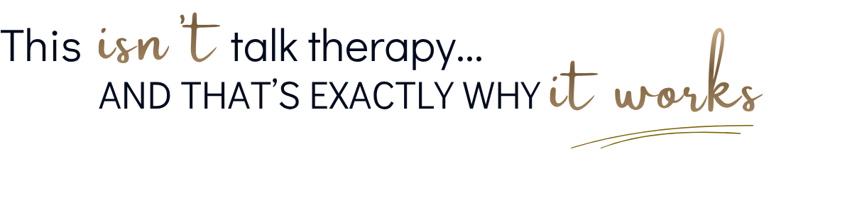 Text graphic reading: This isn't talk therapy. And that's exactly why it works.