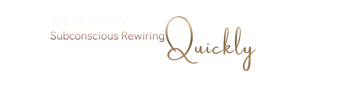 Text graphic reading: Here’s why Subconscious Rewiring Works Quickly.