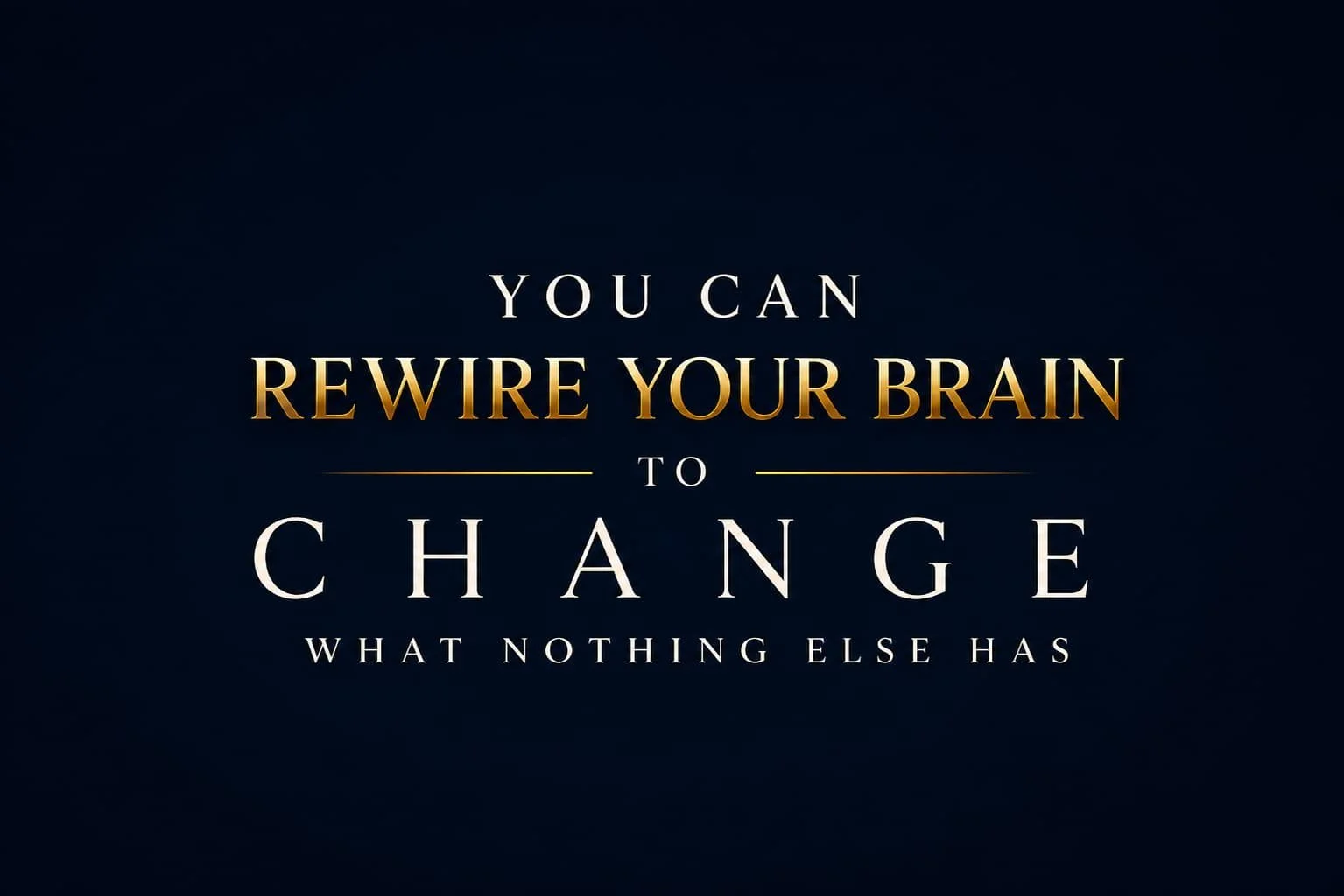 Text Graphic Reading: You can rewire your Brain to Change what nothing else has