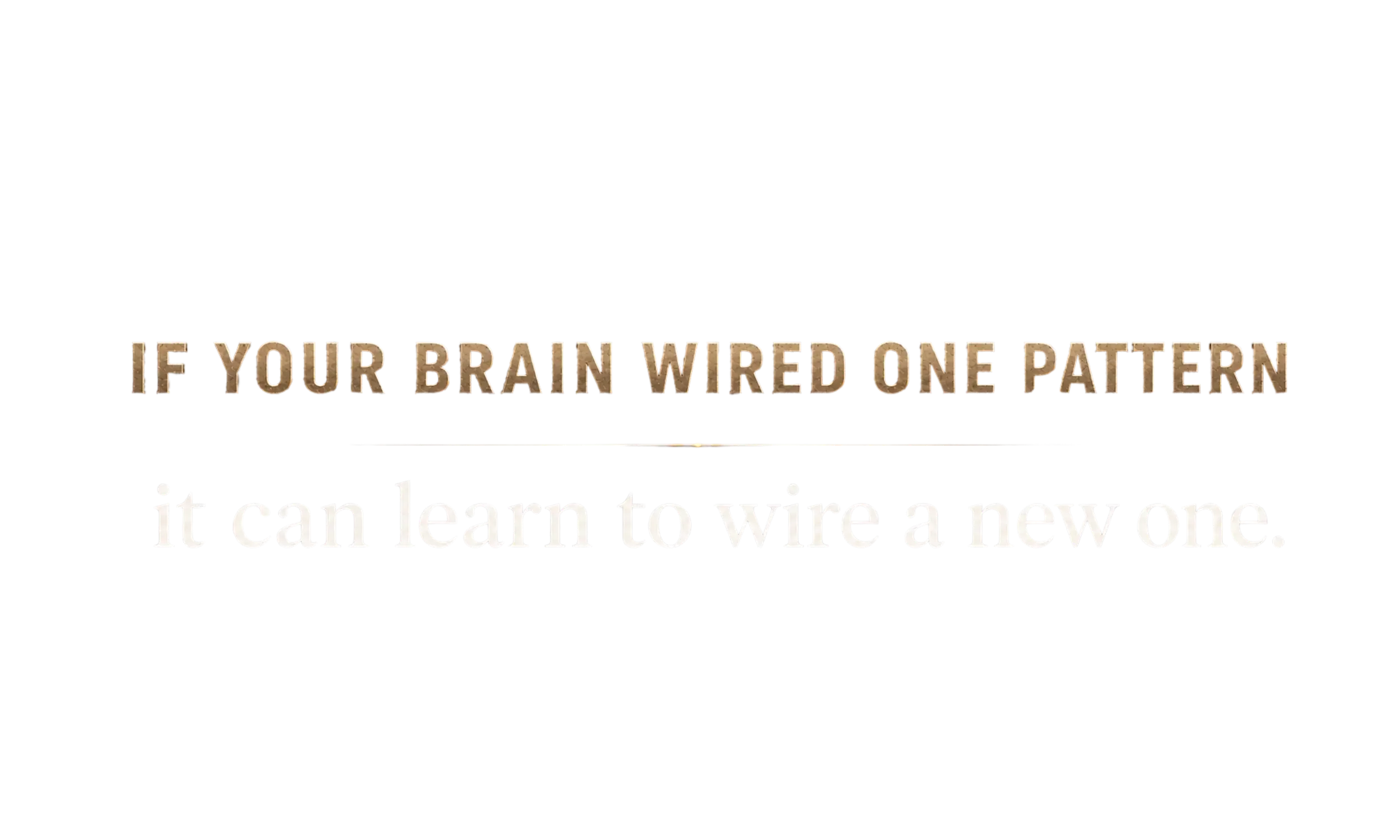 Text Graphic Reading: If your brain wired one pattern it can learn to wire a new one