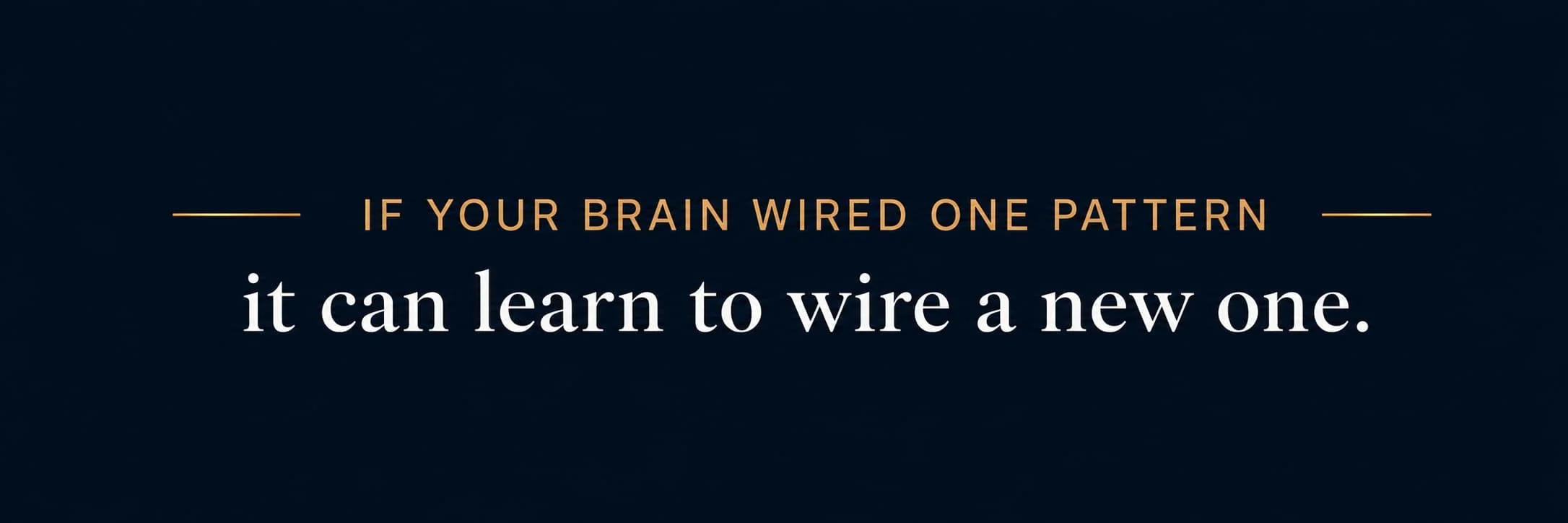 Text graphic reading: If your brain wired one pattern, it can learn to wire a new one.