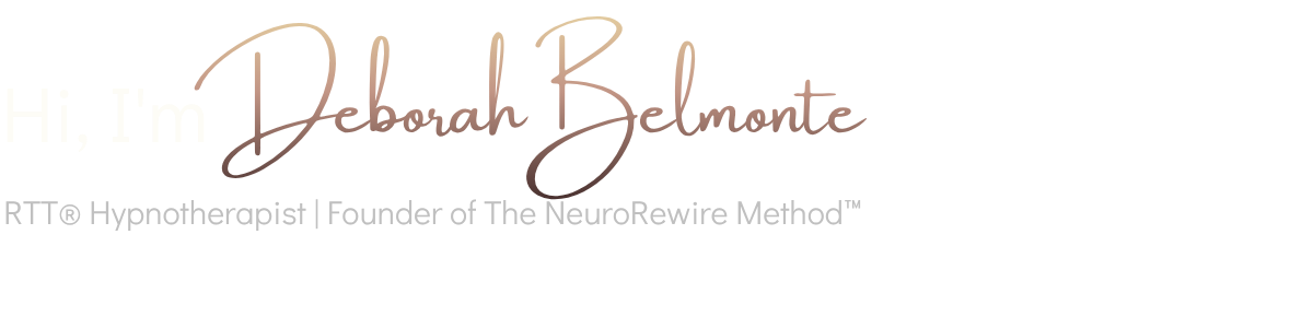 Text Graphic Reading: HI, I'm Deborah Belmonte, RTT® Hypnotherapist, Founder of The NeuroRewire Method™