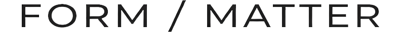 FORM / MATTER