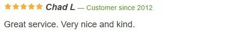 Customer review with 5 stars, name Chad L, since 2012, praising great service, kindness, and niceness.