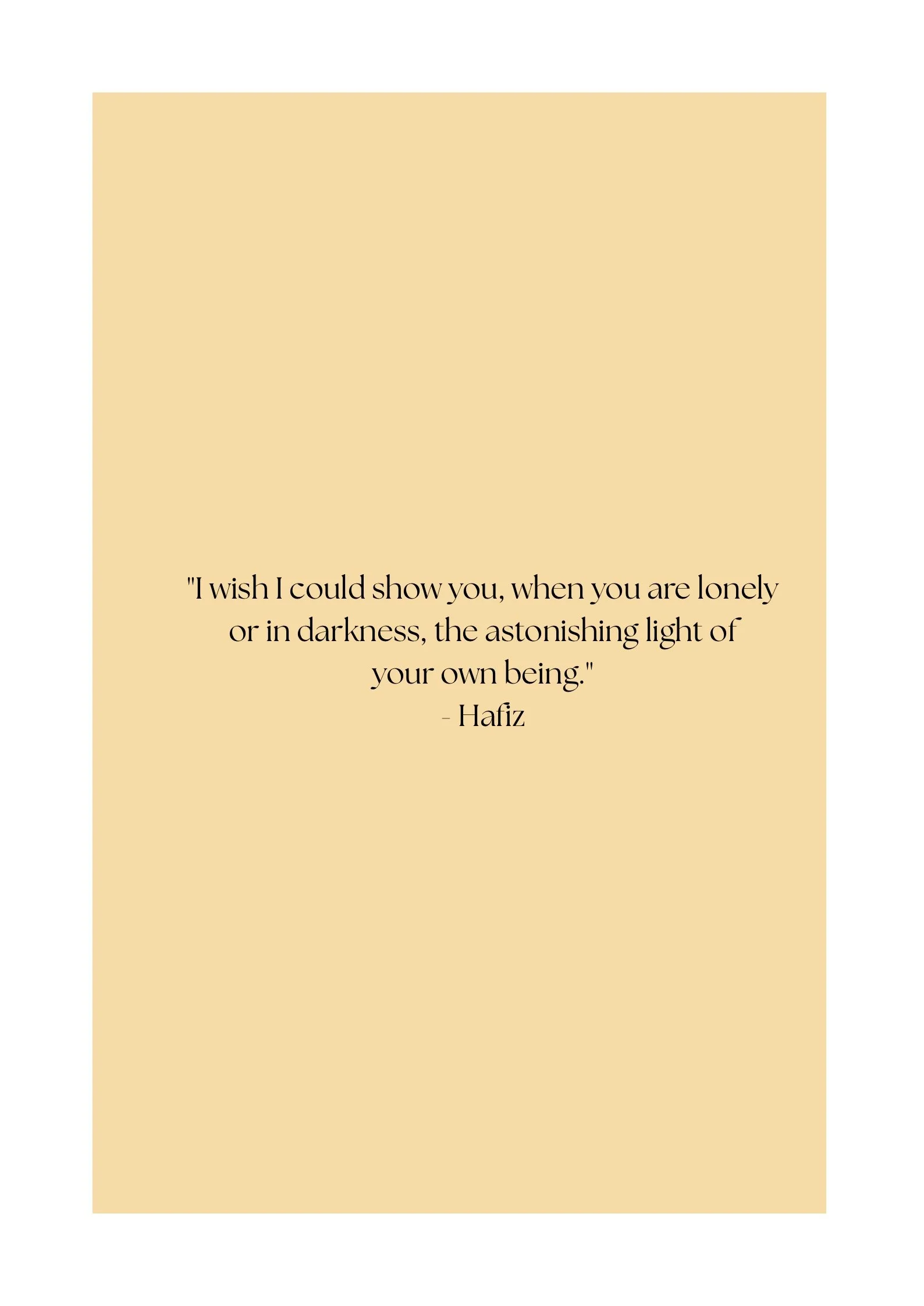 A beige background with a quote in the center that reads, "I wish I could show you, when you are lonely or in darkness, the astonishing light of your own being." - Hafiz.