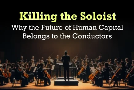 Killing the Soloist: Why the Future of Human Capital Belongs to the Conductors