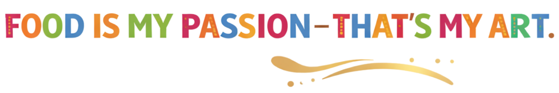 Colorful text says, 'Food is my passion-that's my art' with a gold decorative swoosh underneath.