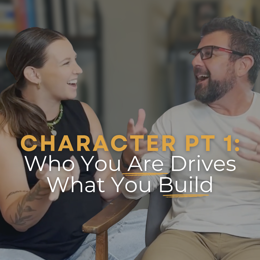 Character Part 1: Who You Are Drives What You Build