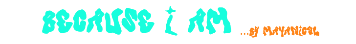Text reading 'Because I am... by Whatever' with the first part in stylized teal font and the latter in orange