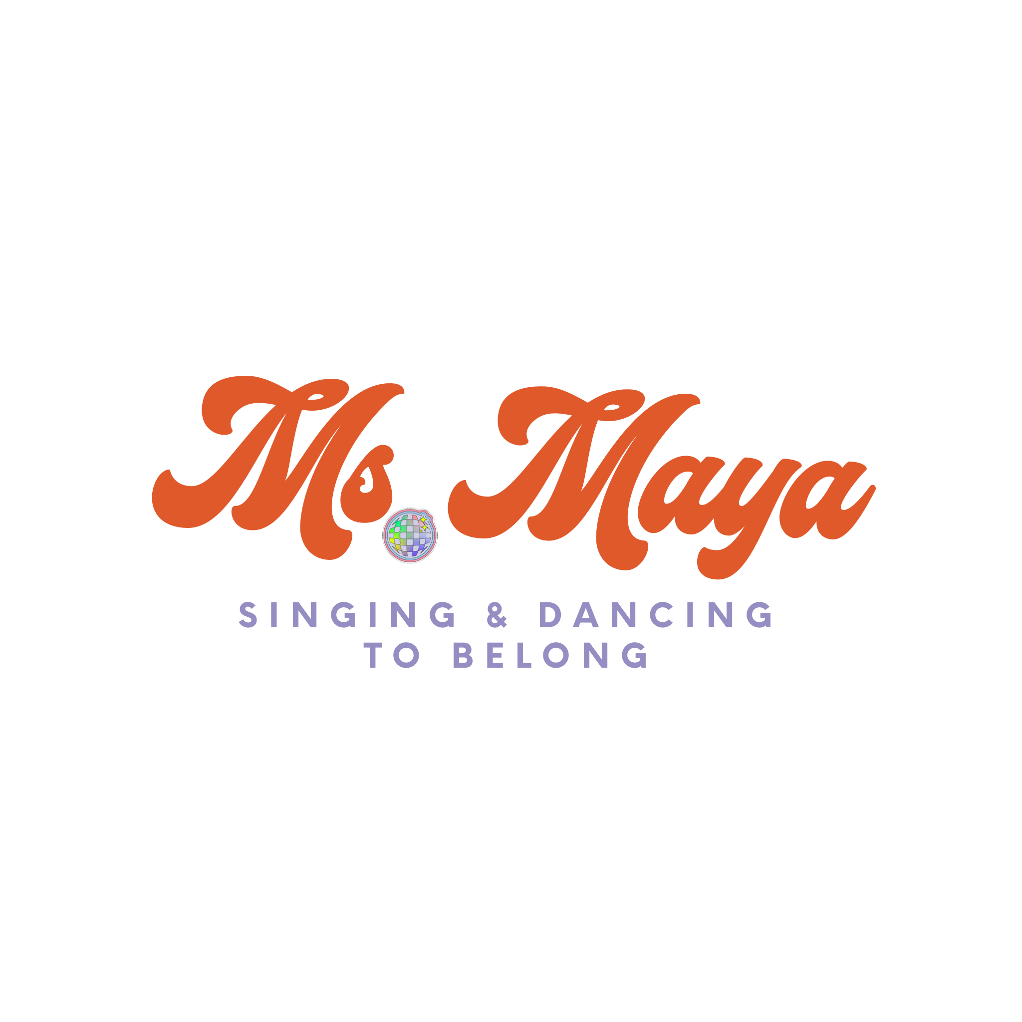 Logo with the text 'Ms. Maya' in orange cursive font, a small disco ball between 'Ms' and 'Maya', and the subtitle 'Singing & Dancing to Belong' in purple uppercase letters.