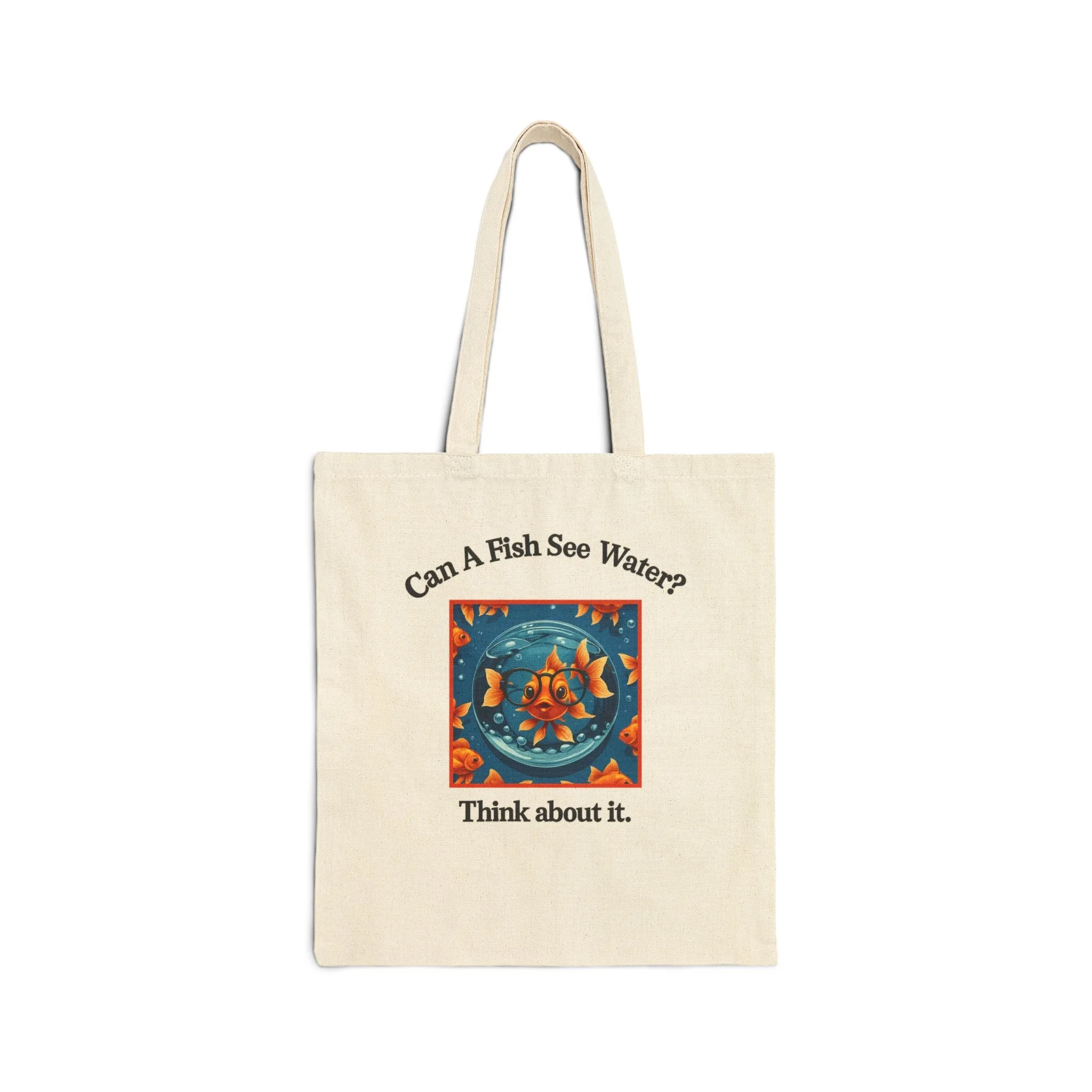 Can A Fish See Water? Think About It. Canvas Tote
