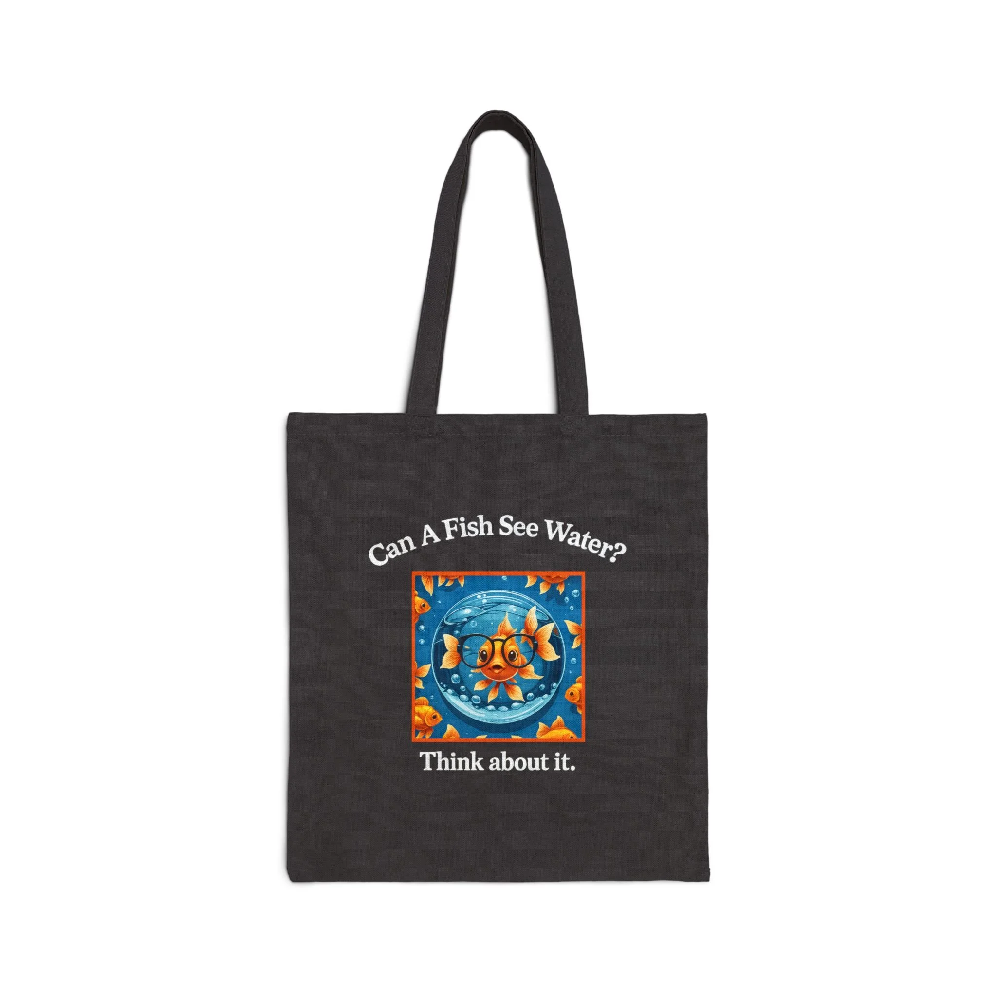 Can A Fish See Water? Think About It. Canvas Tote
