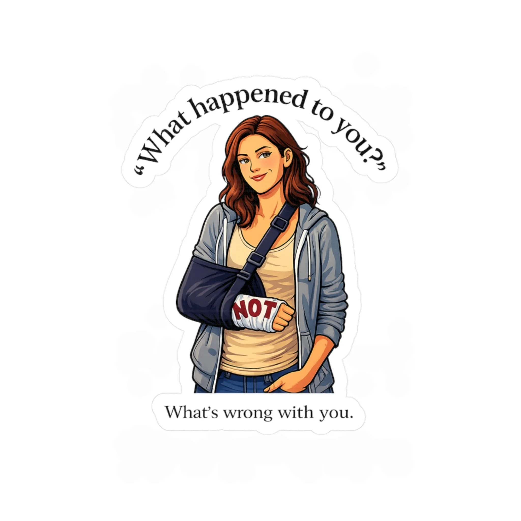 What Happened to You? Not. What's Wrong with You? Sticker