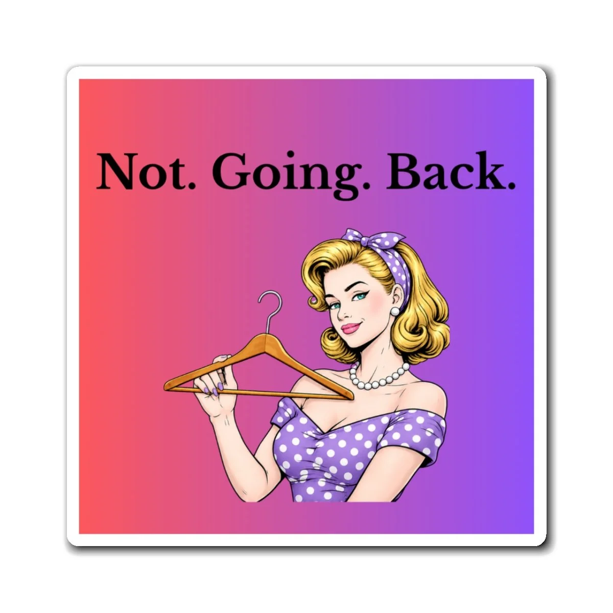 Not. Going. Back. Magnet