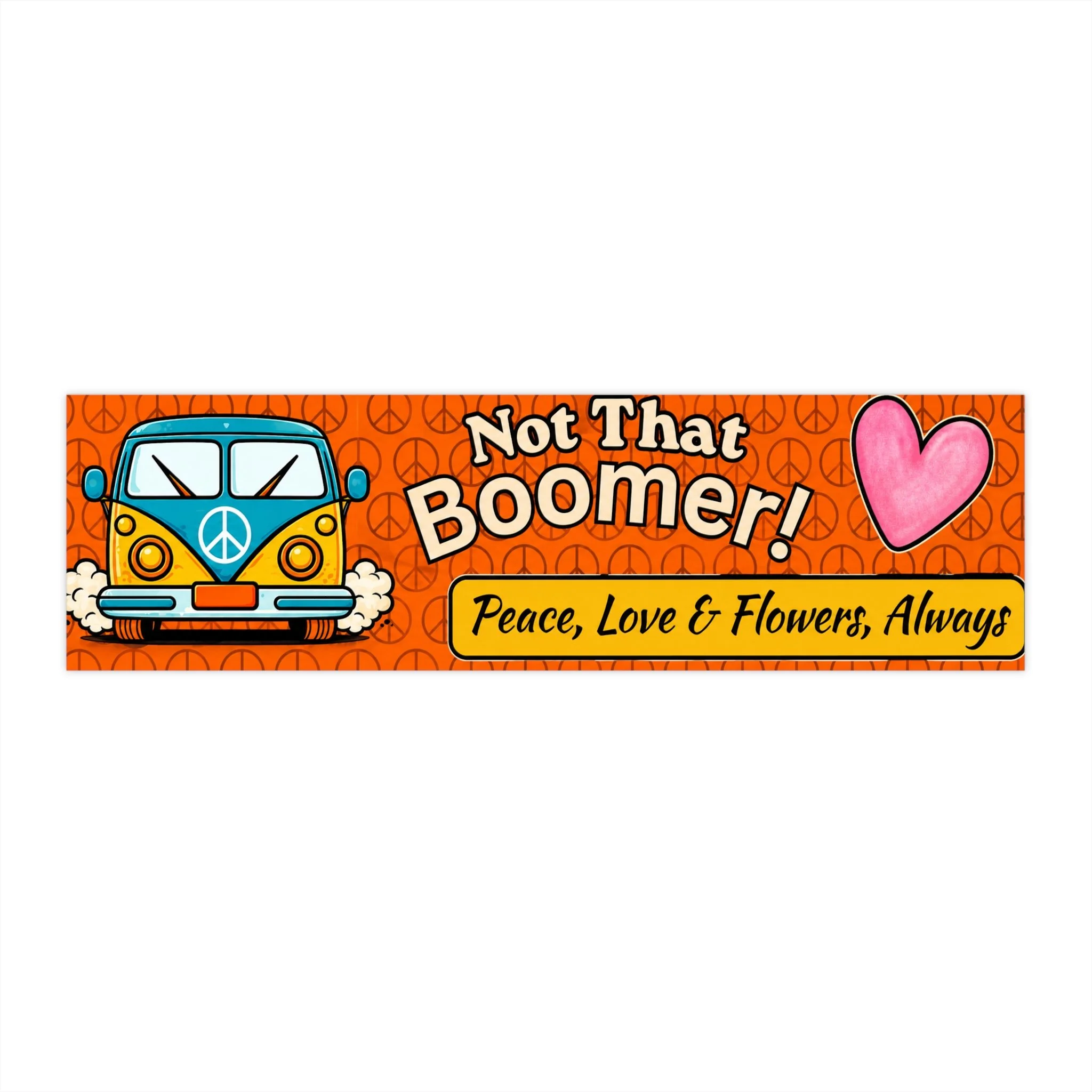 Not That Boomer! Peace, Love and Flowers, Always Bumper Sticker