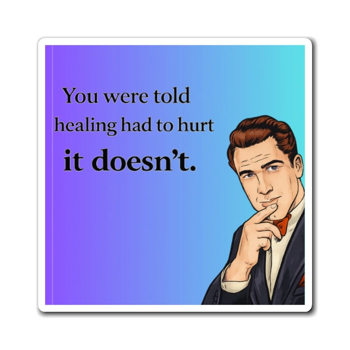 You were told healing had to hurt, it doesn't. Magnet