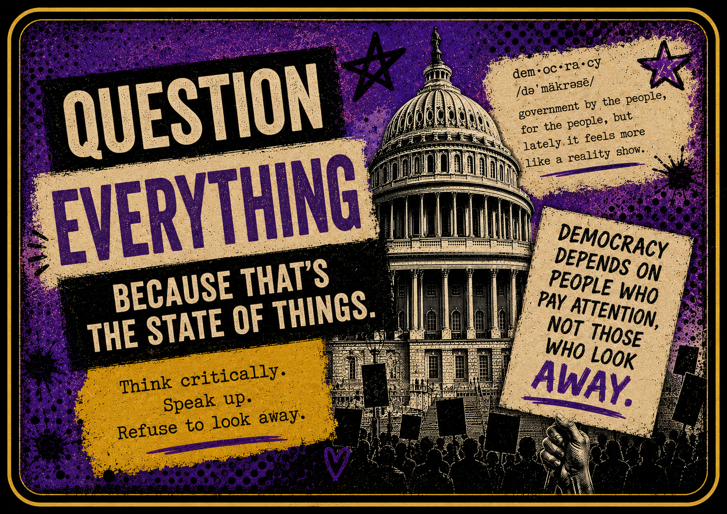 
Question Everything

Democracy depends on people who ask hard questions, reject manipulation and refuse to look away. These designs celebrate curiosity, courage, resistance and the belief that ordinary people can shape extraordinary change. 

Questi
