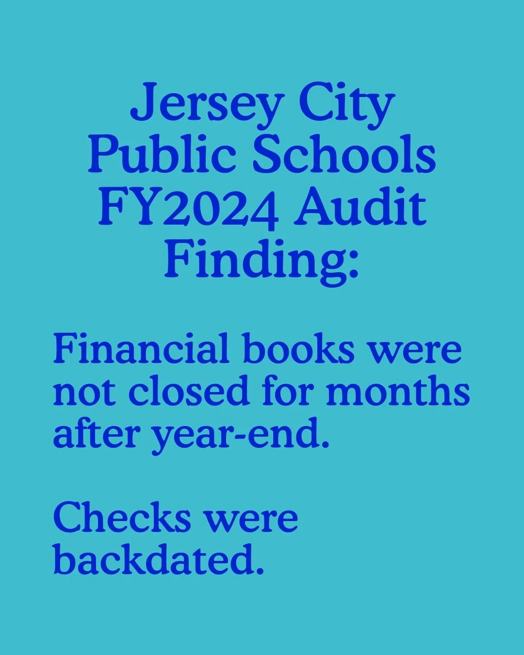 The FY2024 independent audit of Jersey City Public Schools found that the financial books were not properly closed after year-end. Checks were backdated and posted into a later period. The auditors documented this as a material weakness (the most ser