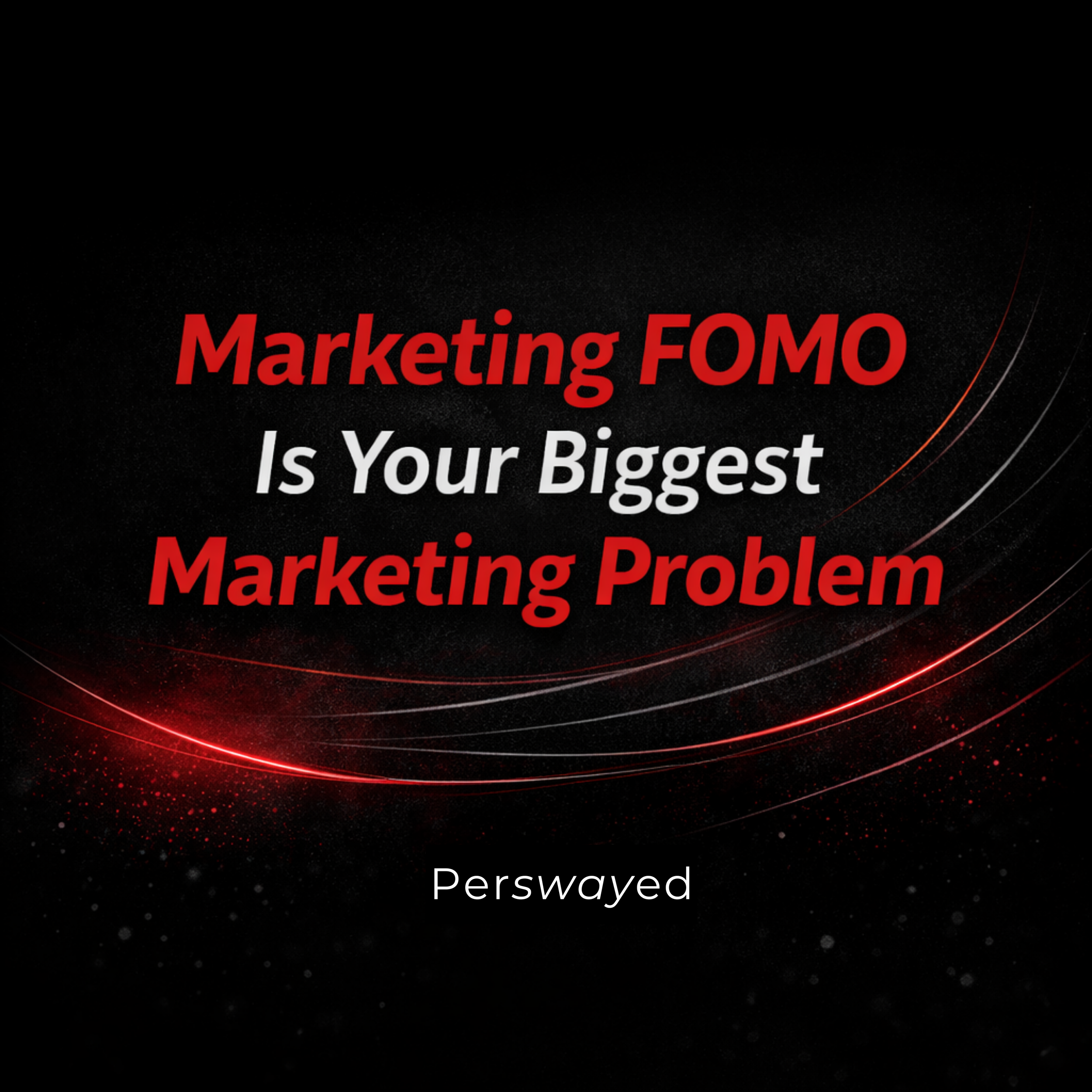 Marketing FOMO Is Your Biggest Marketing Problem