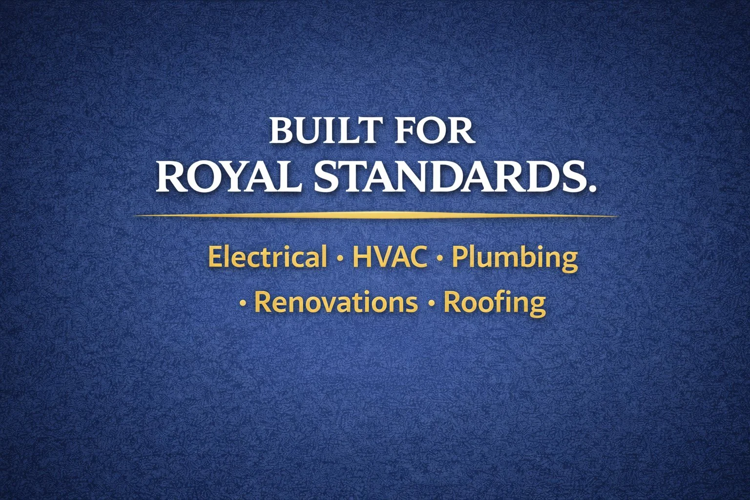 Blue background with gold and white text reading 'Built for Royal Standards' and listing services including electrical, HVAC, plumbing, renovations, and roofing.