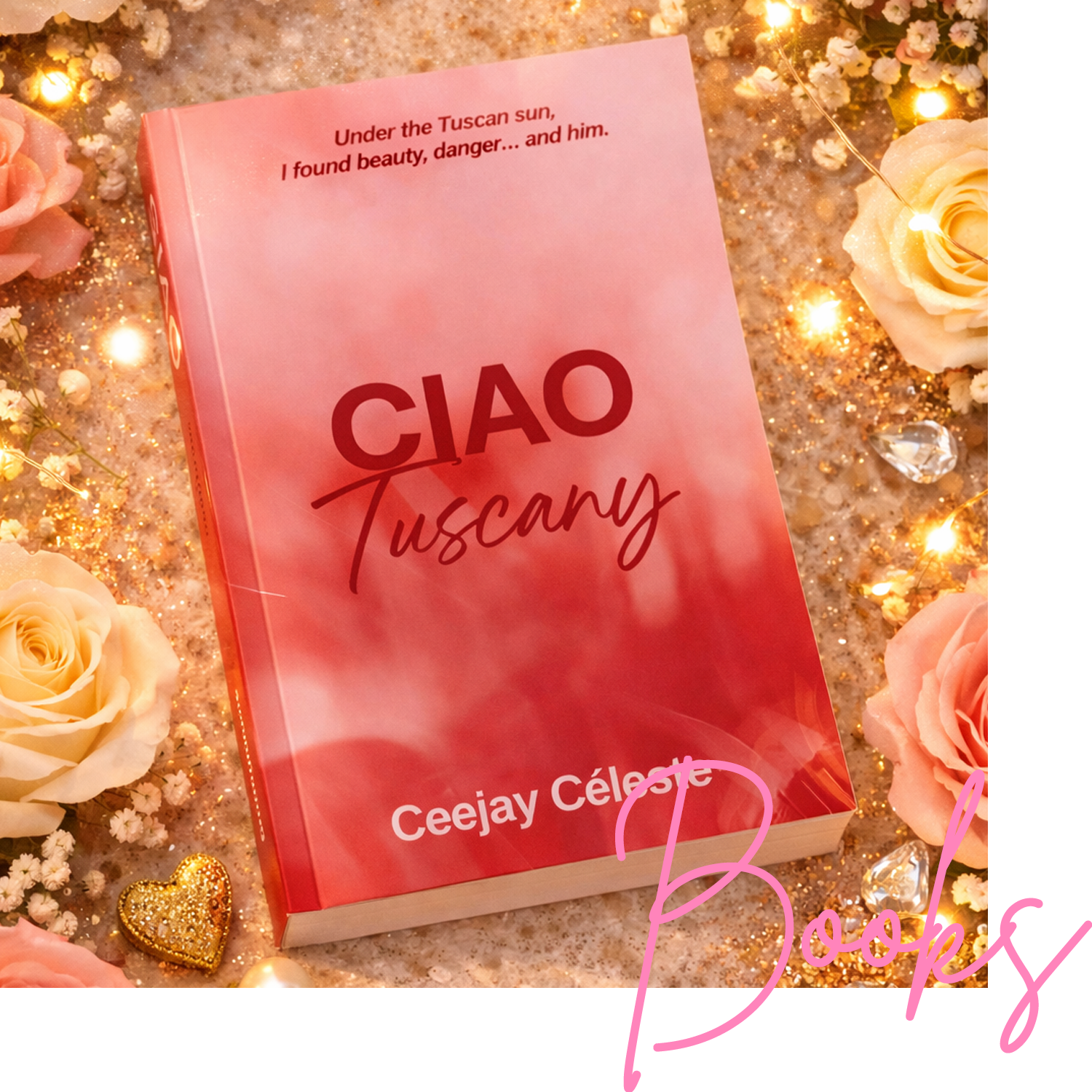 A pink book titled 'CIAO Tuscany' by Ceejay Celeste lies on a decorated surface surrounded by roses, fairy lights, a glittery heart, and gemstones, with a label that reads 'Book' in pink cursive.