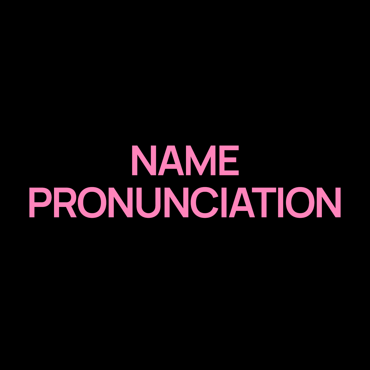 Black background with the words 'NAME PRONUNCIATION' in pink, bold, capital letters, centered on the image.