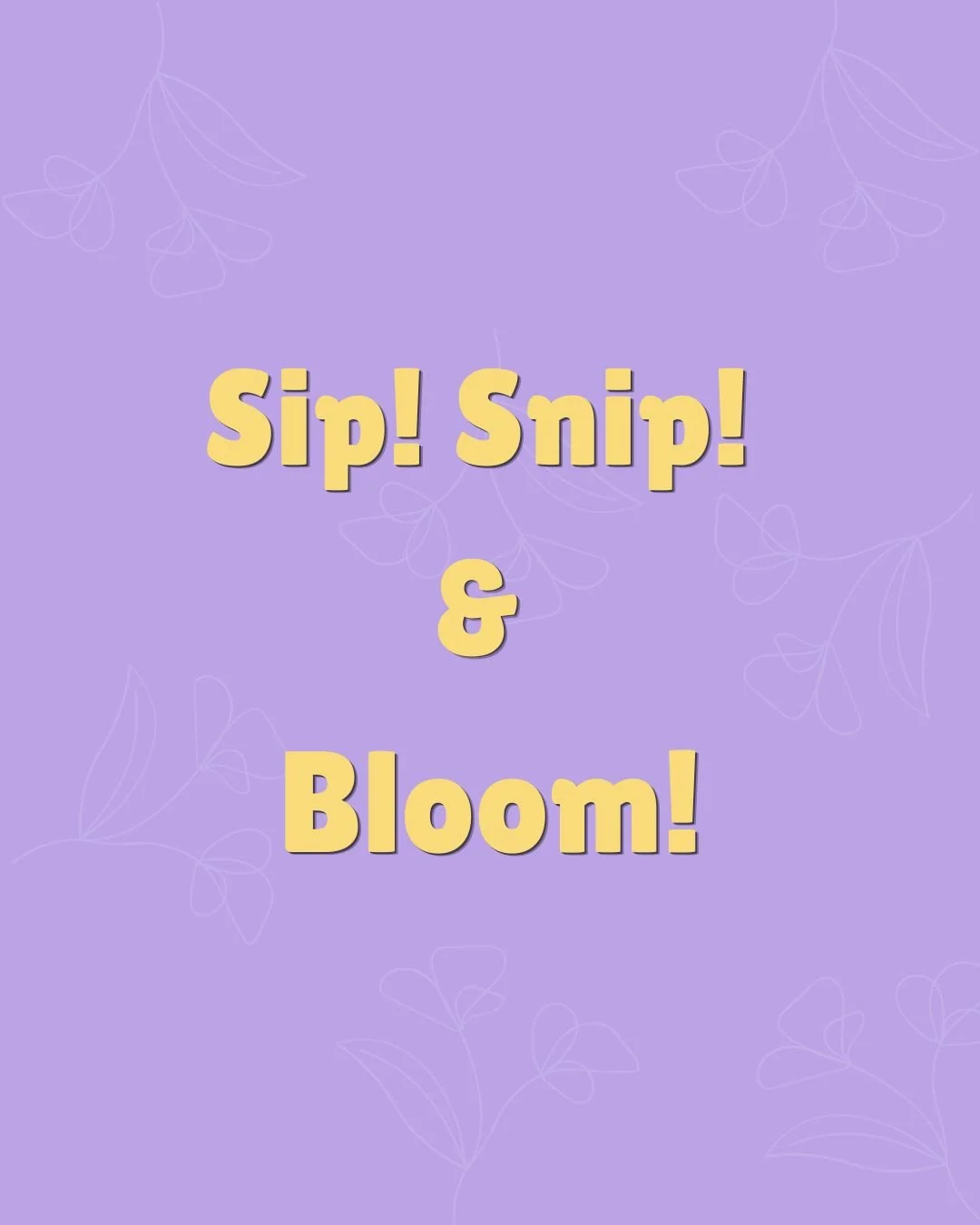 Sip! Snip! & Bloom!.jpg